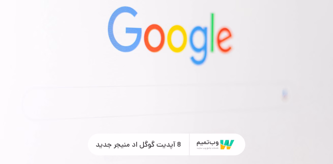 8 آپدیت گوگل اد منیجر جدید وب تمیم